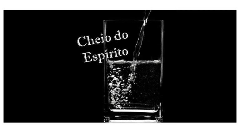 O que Significa Ser Cheio do Espírito Santo na Bíblia? Como se encher?