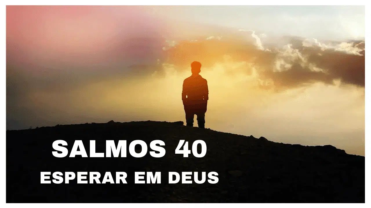 ESBOÇO SERMÃO SALMOS 40 ESPERAR EM DEUS