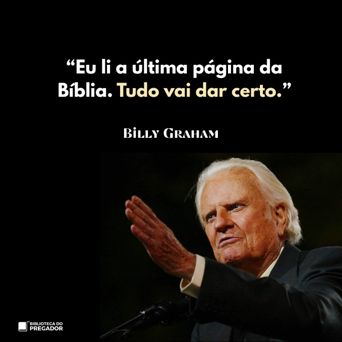 Frase de Billy Graham Eu li a última página da Bíblia tudo vai dar certo