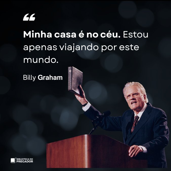 Frase de Billy Graham minha casa é no céu esperança na vida eterna