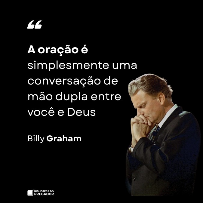 Frase de Billy Graham sobre oração ser uma conversa de mão dupla entre você e Deus
