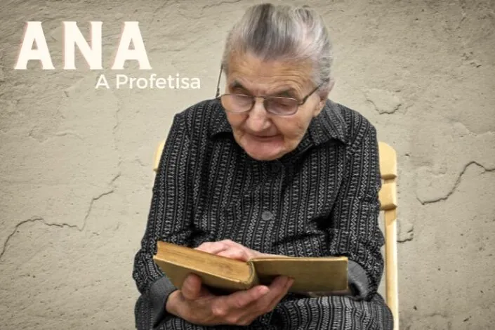 Quem foi a profetisa Ana? 5 Lições de fé de uma mulher dedicada