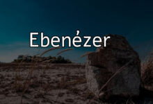 EBENÉZER - Significado Bíblico