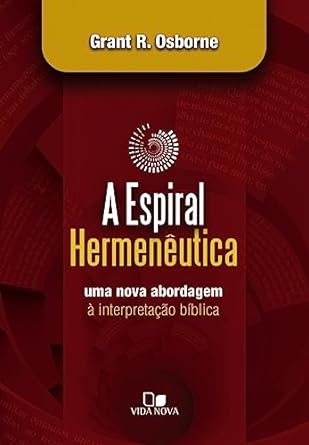 Espiral Hermenêutica - uma Nova Abordagem à Interpretação Bíblica - Grant R. Osborne