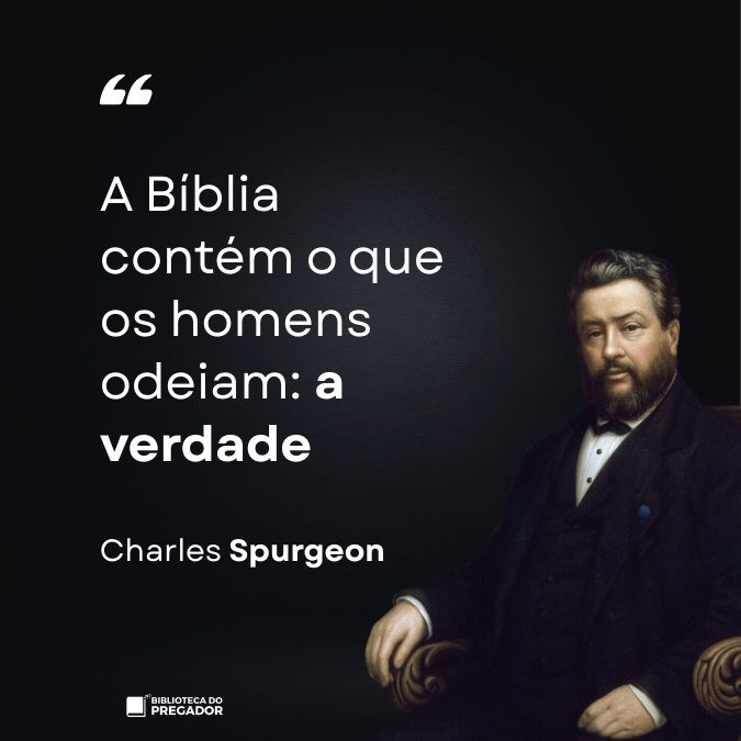 Frase de Charles Spurgeon A Bíblia contém o que os homens odeiam a verdade