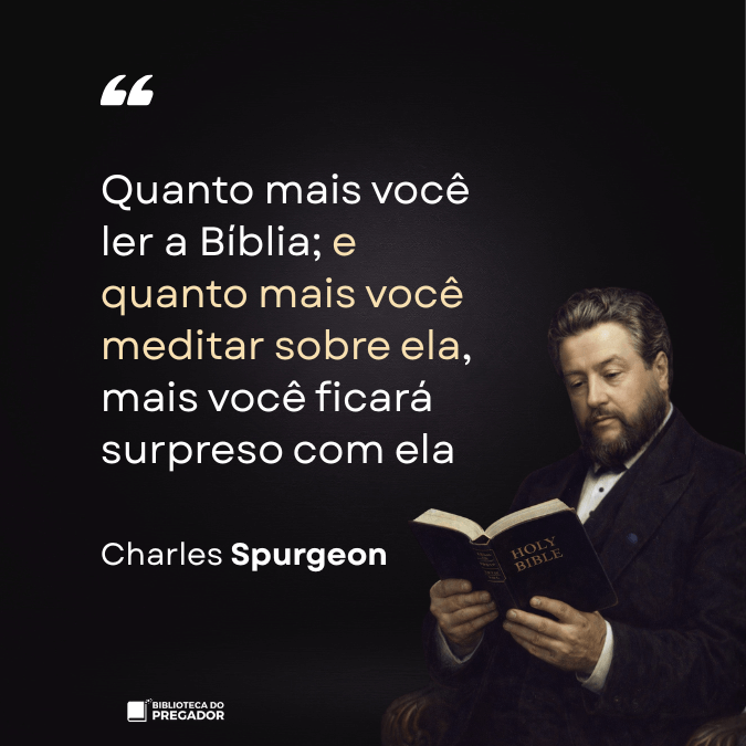 Frase de Charles Spurgeon quanto mais você ler a Bíblia e meditar sobre ela