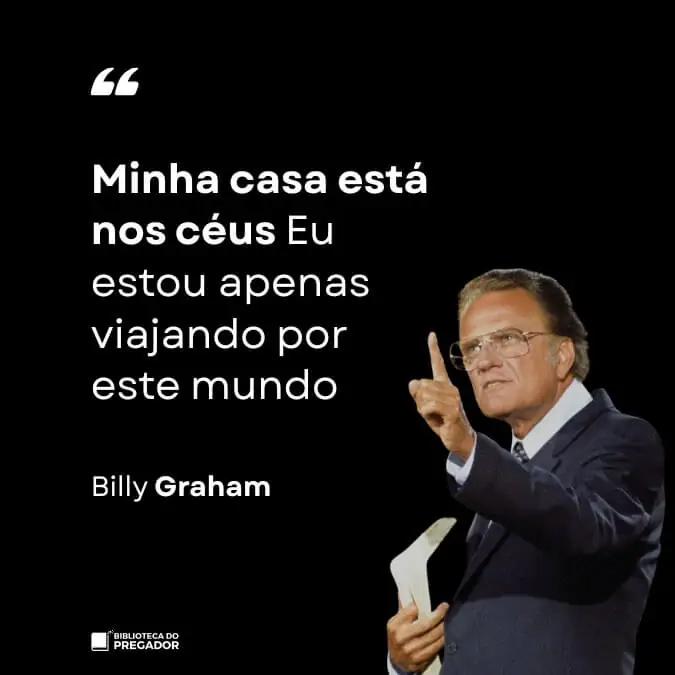 Frase de Billy Graham minha casa está nos céus eu estou apenas viajando por este mundo