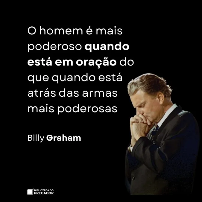 Frase de Billy Graham o homem é mais poderoso quando está em oração