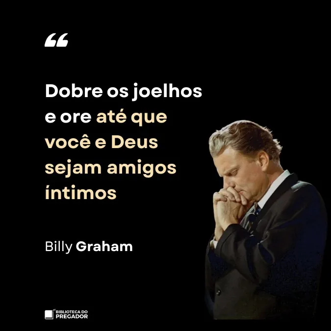 Frase de Billy Graham dobre os joelhos e ore até que você e Deus sejam amigos íntimos