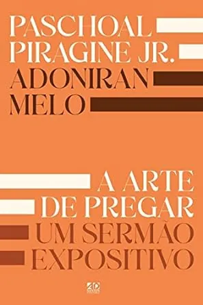  A arte de pregar um sermão expositivo - Pr. Paschoal Piragine e Pr. Adoniran Melo